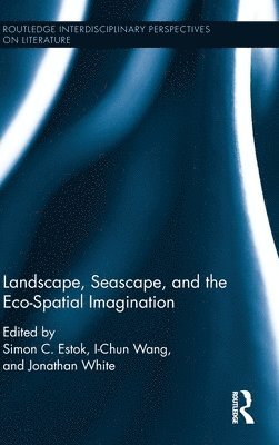 Simon Estok, Jonathan White, I-Chun Wang - Landscape, Seascape, and the Eco-Spatial Imagination, Inbunden