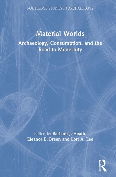 Barbara J. Heath, Eleanor E. Breen, Lori A. Lee - Material Worlds, Inbunden