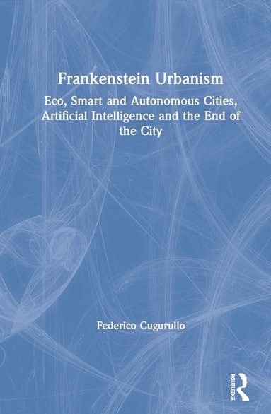 Federico Cugurullo - Frankenstein Urbanism, Inbunden