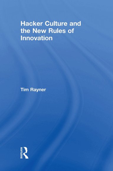 Tim Rayner - Hacker Culture and the New Rules of Innovation, Inbunden