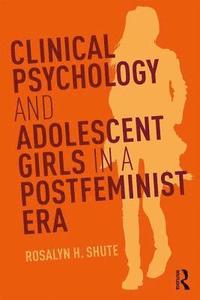 bokomslag Clinical Psychology and Adolescent Girls in a Postfeminist Era