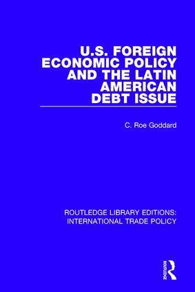 C. Roe Goddard - U.S. Foreign Economic Policy and the Latin American Debt Issue, Inbunden