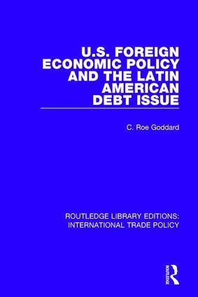 C. Roe Goddard - U.S. Foreign Economic Policy and the Latin American Debt Issue, Häftad