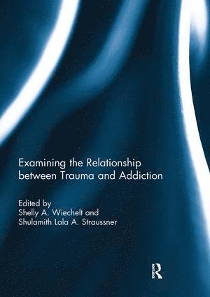 Shelly Wiechelt, Shulamith Lala Straussner, USA) Wiechelt, Shelly (University of Maryland, Baltimore County, New York University) Straussner, Shulamith Lala (LCSW, Silver School of Social Work - Examining the Relationship between Trauma and Addiction, Häftad