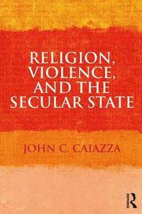 bokomslag Religion, Violence, and the Secular State