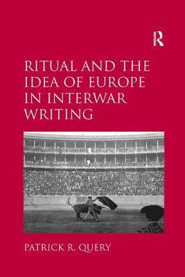 Ritual and the Idea of Europe in Interwar Writing 1