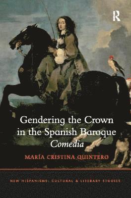 Gendering the Crown in the Spanish Baroque Comedia 1