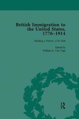 British Immigration to the United States, 17761914, Volume 1 1