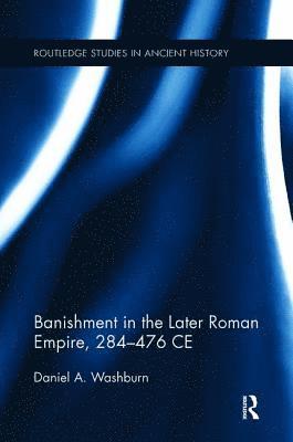 Daniel Washburn - Banishment in the Later Roman Empire, 284-476 CE, Häftad