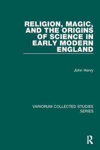 bokomslag Religion, Magic, and the Origins of Science in Early Modern England