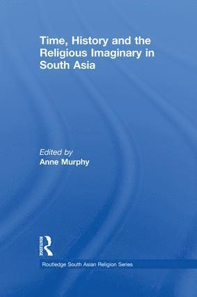 Anne Murphy, Canada) Murphy, Anne (University of British Columbia - Time, History and the Religious Imaginary in South Asia, Häftad
