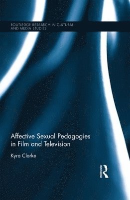 Kyra Clarke, Kyra (The University of Wetern Australia) Clarke - Affective Sexual Pedagogies in Film and Television, Inbunden