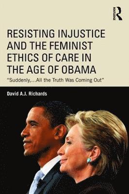 Resisting Injustice and the Feminist Ethics of Care in the Age of Obama 1