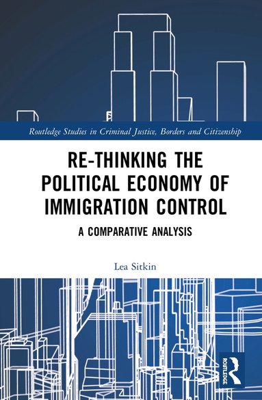 Lea Sitkin - Re-thinking the Political Economy of Immigration Control, Inbunden