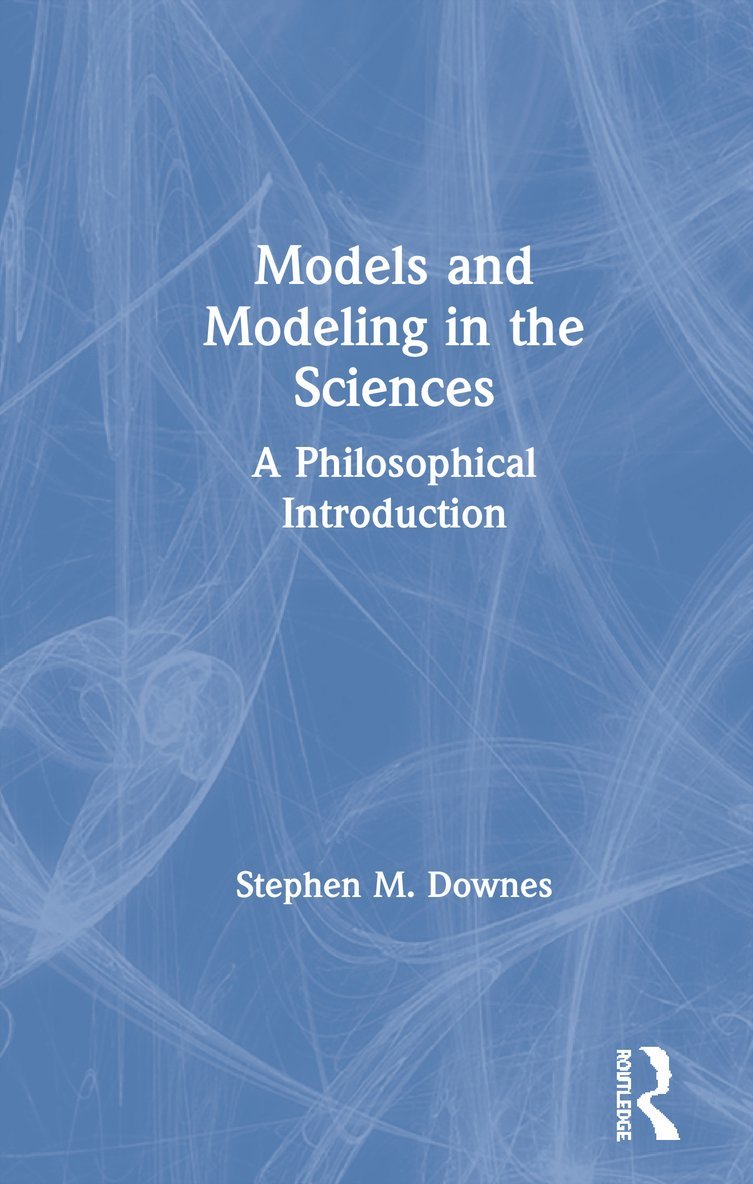 Stephen M. Downes - Models and Modeling in the Sciences, Inbunden