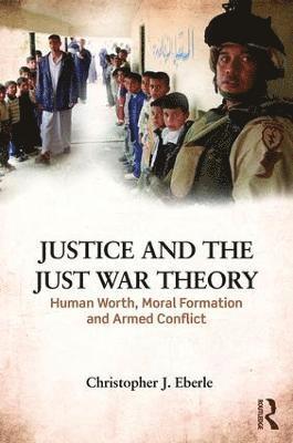 Christopher J. Eberle - Justice and the Just War Tradition, Inbunden