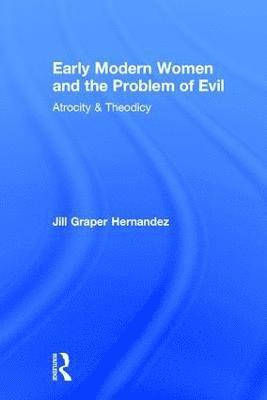 Early Modern Women and the Problem of Evil 1