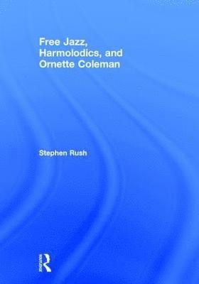 Free Jazz, Harmolodics, and Ornette Coleman