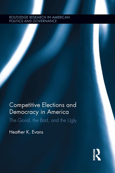 Heather K. Evans - Competitive Elections and Democracy in America, Häftad