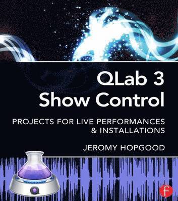 Jeromy Hopgood - Qlab 3 Show Control: Projects for Live Performances & Installations, Inbunden