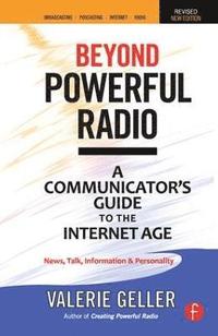 bokomslag Beyond Powerful Radio: A Communicator's Guide to the Internet Age--News, Talk, Information & Personality for Broadcasting, Podcasting, Internet, Radio