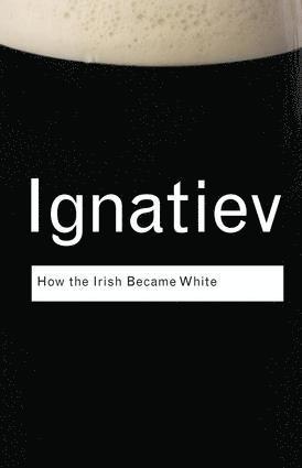 Noel Ignatiev - How the Irish Became White, Inbunden