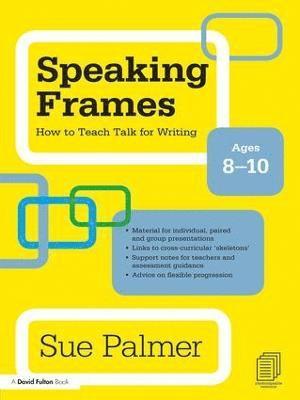 Speaking Frames: How to Teach Talk for Writing: Ages 8-10 1