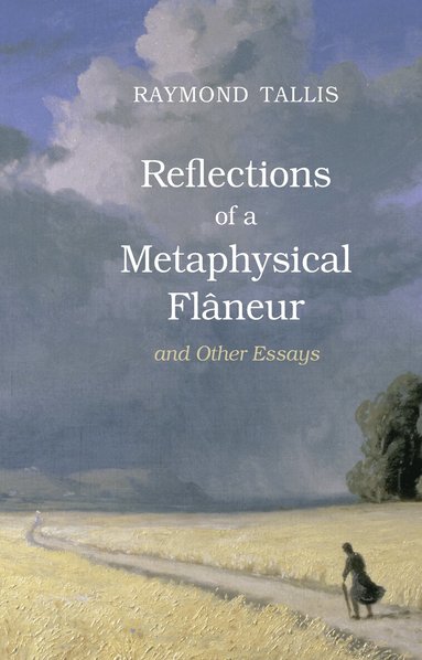 Raymond Tallis - Reflections of a Metaphysical Flaneur, Inbunden
