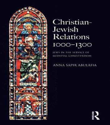 Anna Sapir Abulafia - Christian Jewish Relations 1000-1300: Jews in the Service of Medieval Christendom, Inbunden