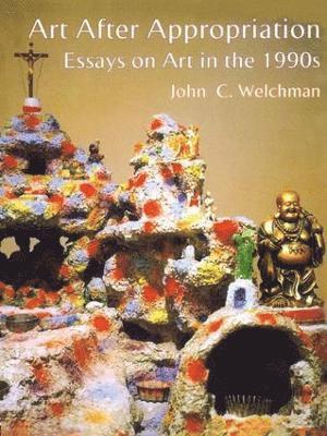 John C. Welchman - Art After Appropriation, Inbunden