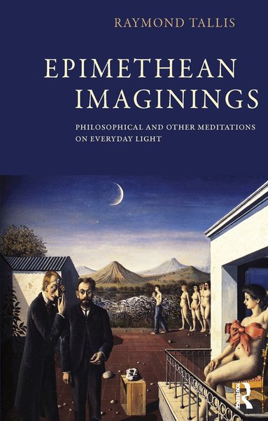 Raymond Tallis - Epimethean Imaginings, Inbunden