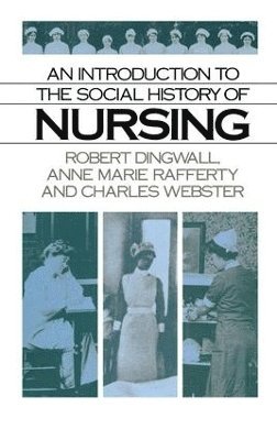 Robert Dingwall, Anne Marie Rafferty, Charles Webster - Introduction to the Social History of Nursing, Inbunden