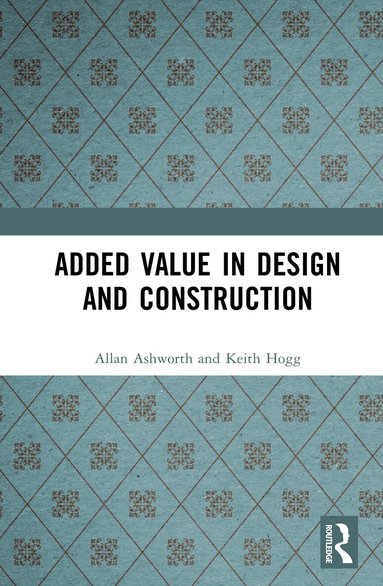 Allan Ashworth, Keith Hogg - Added Value in Design and Construction, Inbunden