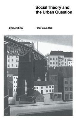 Peter Saunders - Social Theory and the Urban Question, Inbunden