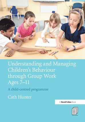 Cath Hunter - Understanding and Managing Children's Behaviour through Group Work Ages 7 - 11, Inbunden