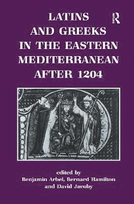 Latins and Greeks in the Eastern Mediterranean After 1204 1