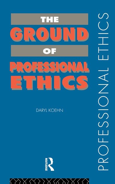 Daryl Koehn - Ground of Professional Ethics, Inbunden