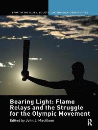 bokomslag Bearing Light: Flame Relays and the Struggle for the Olympic Movement