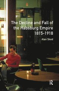 bokomslag The Decline and Fall of the Habsburg Empire, 1815-1918