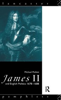 bokomslag James II and English Politics 1678-1688