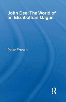 Peter J. French - John Dee: The World of the Elizabethan Magus, Inbunden