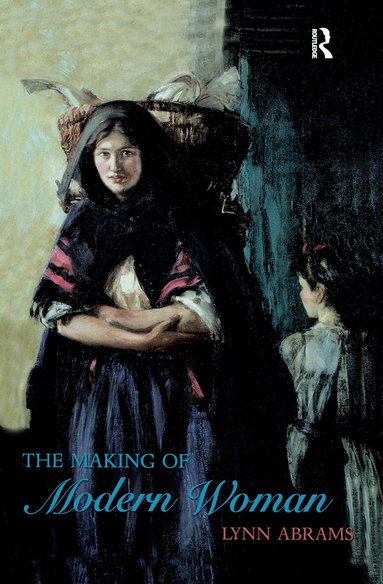Lynn Abrams - Making of Modern Woman, Inbunden