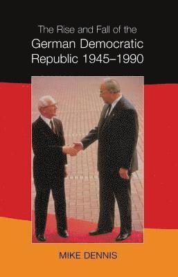 The Rise and Fall of the German Democratic Republic 1945-1990 1