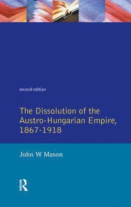 John W. Mason - Dissolution of the Austro-Hungarian Empire, 1867-1918, Inbunden