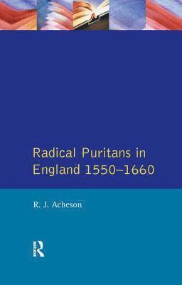 R.J. Acheson, R. J. Acheson - Radical Puritans in England 1550 - 1660, Inbunden
