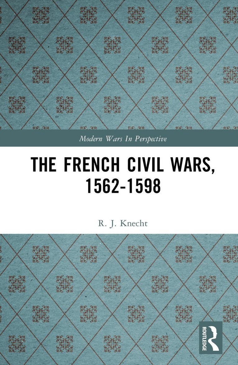 R. J. Knecht - French Civil Wars, 1562-1598, Inbunden