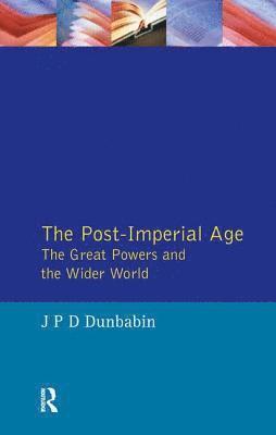 J.P.D. Dunbabin, J. P. D. Dunbabin - Post-Imperial Age: The Great Powers and the Wider World, Inbunden