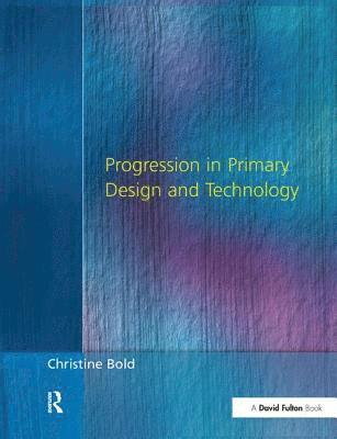 Christine Bold - Progression in Primary Design and Technology, Inbunden