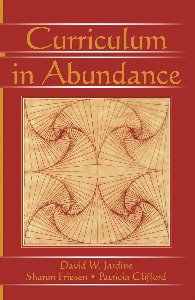 David W. Jardine, Sharon Friesen, Patricia Clifford - Curriculum in Abundance, Inbunden