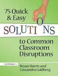 bokomslag 75 Quick and Easy Solutions to Common Classroom Disruptions